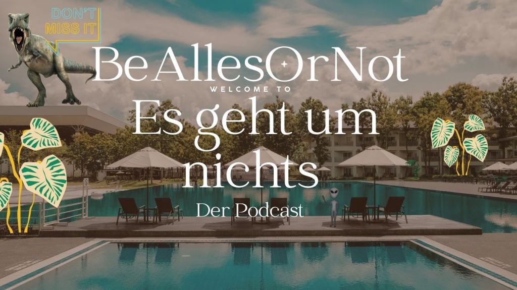 BeAllesOrNot, welcome to: Es geht um nichts, der Podcast.